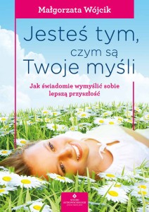 Jesteś tym, czym są Twoje myśli, Małgorzata Wójcik