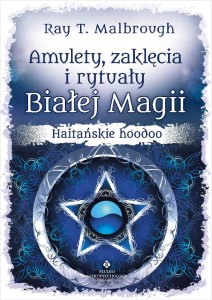 Amulety, zaklęcia i rytuały Białej Magii, Ray T. Malbrough