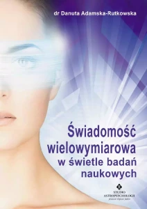 Świadomość wielowymiarowa w świetle badań naukowych, Danuta Adamska-Rutkowska