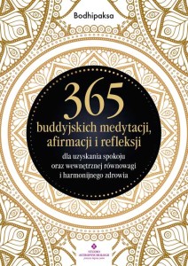 365 buddyjskich medytacji, afirmacji i refleksji dla uzyskania spokoju oraz wewnętrznej równowagi i harmonijnego zdrowia, Bodhipaksa