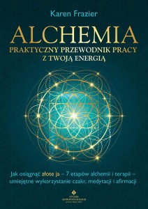 Alchemia – praktyczny przewodnik pracy z twoją energią, Karen Frazier