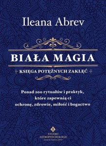 Biała magia – księga potężnych zaklęć, Ileana Abrev